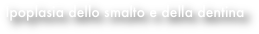 Ipoplasia dello smalto e della dentina