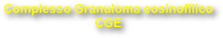Complesso Granuloma eosinofilico
CGE