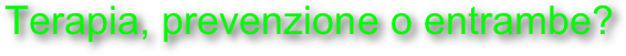 Terapia, prevenzione o entrambe?