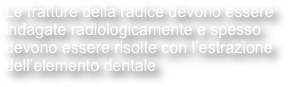 Le fratture della radice devono essere indagate radiologicamente e spesso devono essere risolte con l’estrazione dell’elemento dentale
